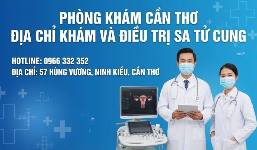 PHÒNG KHÁM CẦN THƠ – ĐỊA CHỈ KHÁM, CHẨN ĐOÁN & ĐIỀU TRỊ SA TỬ CUNG HIỆU QUẢ TẠI CẦN THƠ