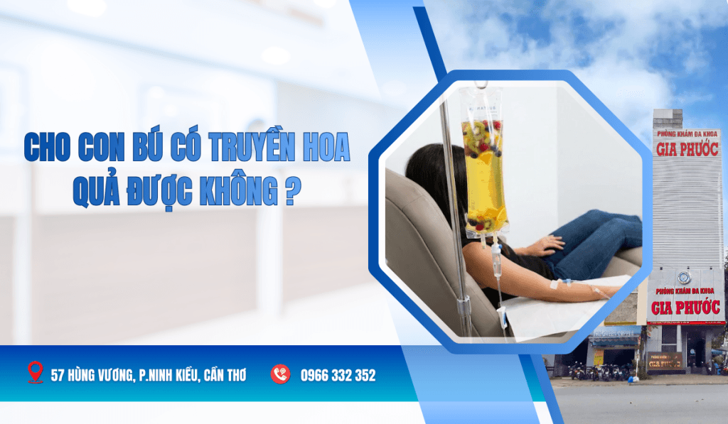 Bác sĩ tư vấn thắc mắc: Phụ nữ đang cho con bú có truyền nước hoa quả được không? Giải đáp an toàn y tế từ Phòng khám Cần Thơ.