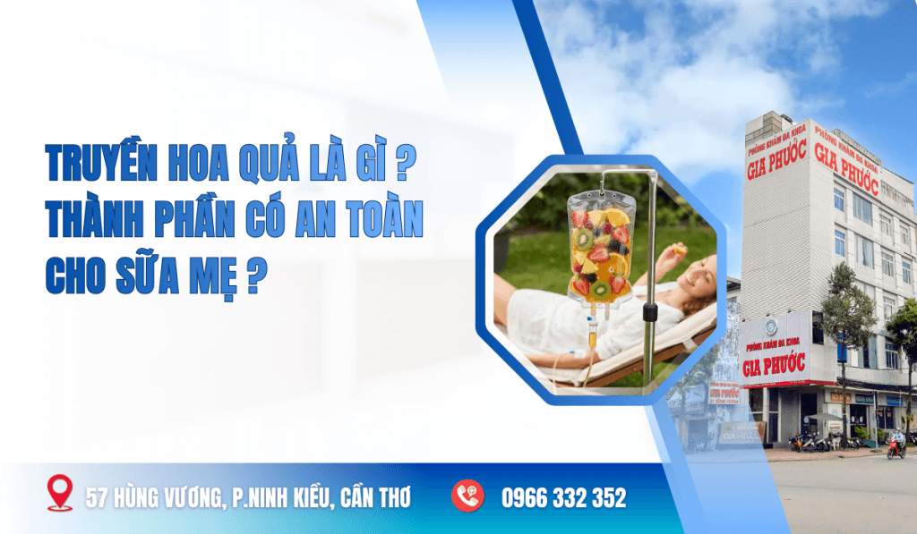 ruyền hoa quả là gì? Thành phần dịch truyền có an toàn cho sữa mẹ không? Tư vấn bởi bác sĩ Phòng khám Cần Thơ. Lý do: Mô tả chính xác text trên ảnh + gắn tên thương hiệu.