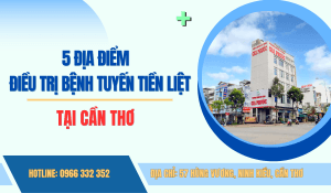 Top 5 địa chỉ điều trị bệnh lý tuyến tiền liệt tại Cần Thơ