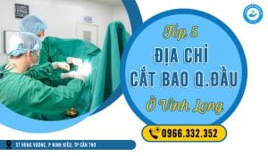 Top 5 địa chỉ cắt bao quy đầu ở Vĩnh Long an toàn, thẩm mỹ